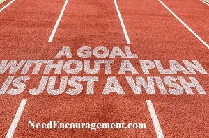 Do you realize that a goal without a plan is just a wish. NeedEncouragement.com