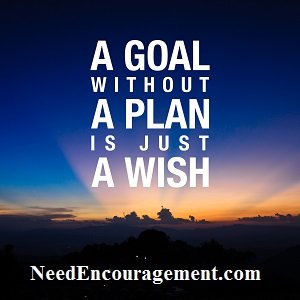 A goal without as plan is just a wish! NeedEncouragement.com