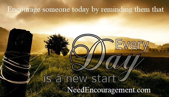 Encourage someone today by reminding them that every day is a new day! NeedEncouragement.com
