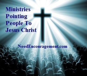 Ministries pointing people to Jesus Christ! NeedEncouragement.com