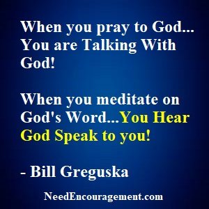 When you pray to God you are talking with God! NeedEncouragement.com