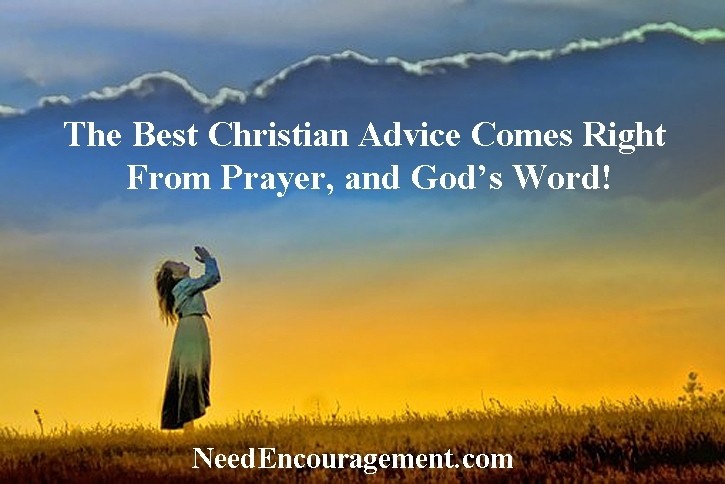 Christian advice needs to be bathed in prayer. NeedEncouragement.com