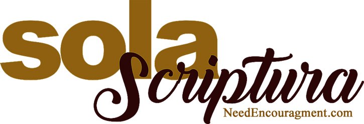 Sola Scriptura... God's word is the final word! NeedEncouragement.com
