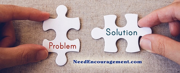 You will find encouragement the more you solve your problems with God's help!