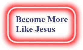 Become More Like Jesus! NeedEncouragement.com