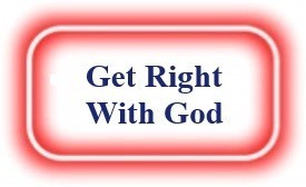 Get Right With God! NeedEncouragement.com