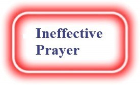 Ineffective Prayer! NeedEncouragment.com