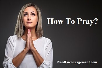 How to Pray? Find Encouragement! NeedEncouragement.com