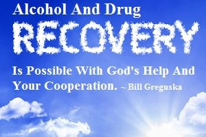 Alchohol and drug recovery is possible witih God's help and your cooperation. NeedEncouragement.com Bill Greguska