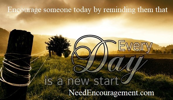 Encourage someone today by reminding them that every day is a new day and they are loved by God! NeedEncouragement.com