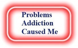 Problems Addiction Caused Me! NeedEncouragment.com
