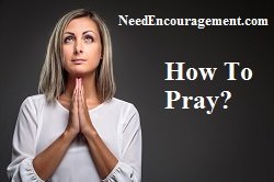 Learn how to pray and fill your life with encouragement from doing so!