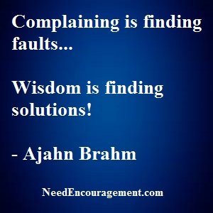 Complaining is finding faults but wisdom is finding solutions! NeedEncouragement.com