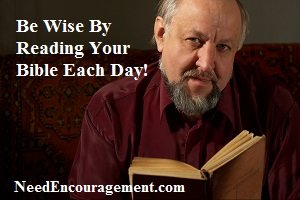 Be wise by reading your Bible each day! NeedEncouragement.com