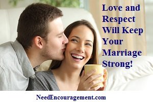 Love and respect will keep your marriage strong! NeedEncouragement.com