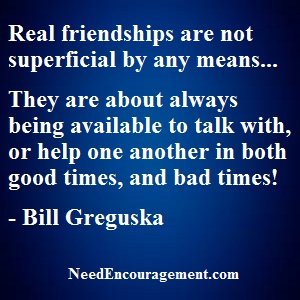 Real friendships are not superficial by any means... NeedEncouagement.com