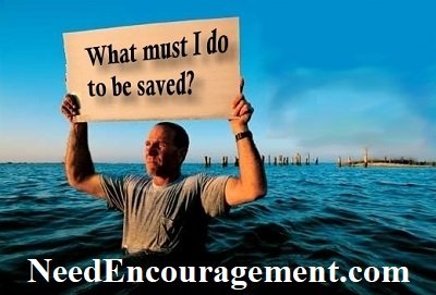 What must I do to be saved? NeedEncouragement.com