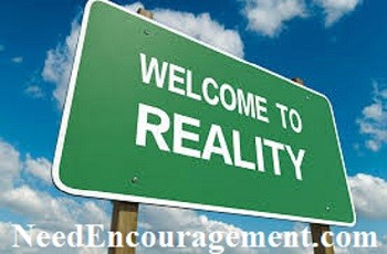 Welcome to reality! NeedEncouragement.com