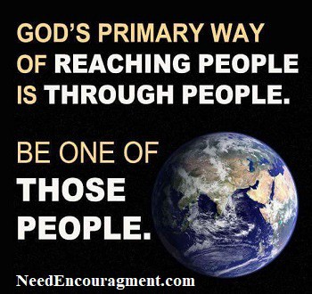 God's primary way of reaching people is through people. Be one of those people! Share encouragement!