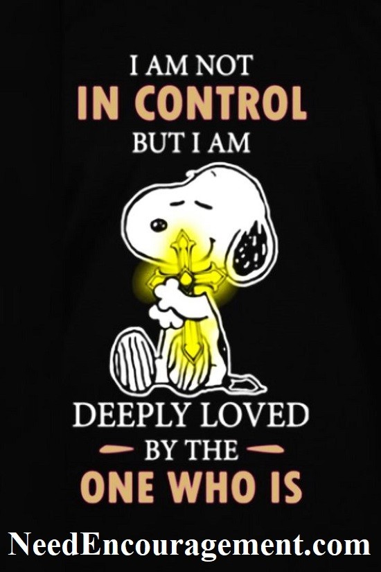 I am not in control but I am deeply loved by the one who is! NeedEncouragement.com