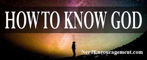How to know God. NeedEncouragement.com