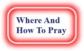 Where And How To Pray? NeedEncouragement.com