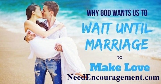 Why God wants you to wait until marriage to make love? NeedEncouragement.com