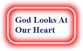 God Looks At Our Heart!  NeedEncouragement.com