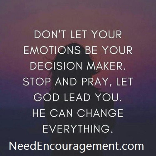 Do not let your emotions be your decision maker. NeedEncouragement.com