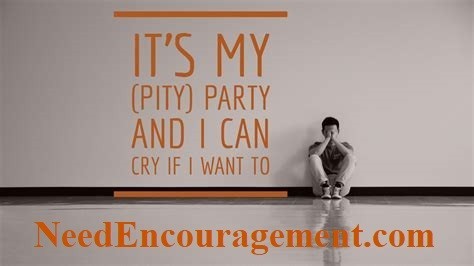 Do not have a pity party! NeedEncouragement.com