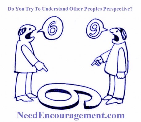 Do you try to understand other peoples perspective? NeedEncouragement.com
