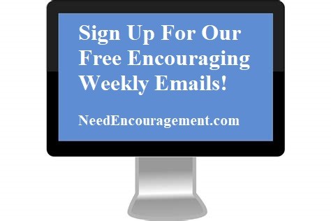 Sign up for our free encouraging weekly emails! NeedEncouragement.com