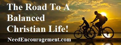 The road to a balanced Christian life! NeedEncouragement.com