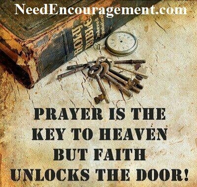 Prayer is the key to heaven, but faith unlocks the door! NeedEncouargment.com