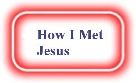 How I Met Jesus! NeedEncouragement.com