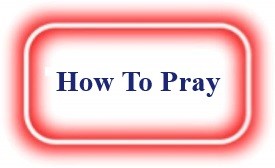 How To Pray? NeedEncouragement.com